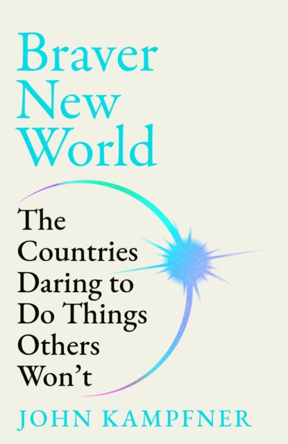 Braver New World : The Countries Daring to Do Things Others Won’t - 9781805462507
