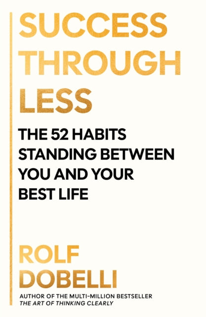 Success Through Less : The 52 Habits Standing Between You and Your Best Life - 9781805463306