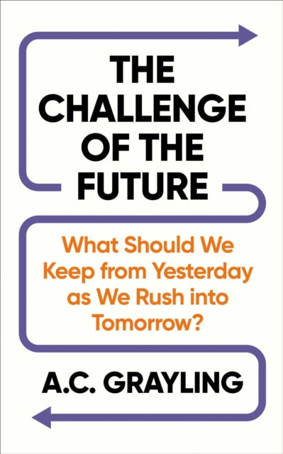 The Challenge of the Future : What Should We Keep from Yesterday as We Rush into Tomorrow? - 9781836433071