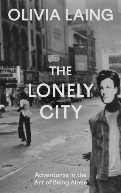 The Lonely City : Adventures in the Art of Being Alone - 9781837266456