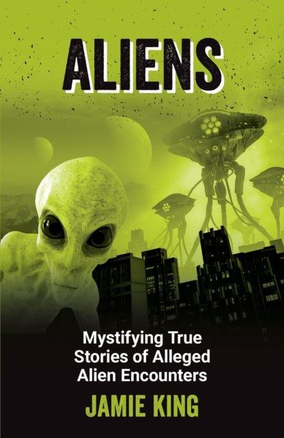 Aliens : Mystifying True Stories of Alleged Alien Encounters - 9781837995035