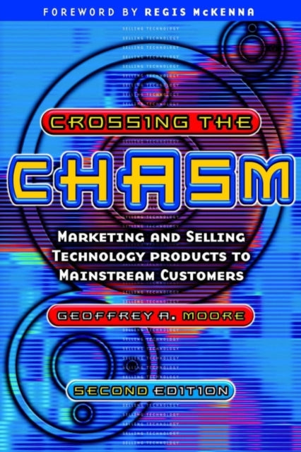 Crossing the Chasm : Marketing and Selling Technology Products to Mainstream Customers - 9781841120638