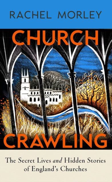 Church Crawling : The Secret Lives and Hidden Stories of England’s Churches - 9781847928009