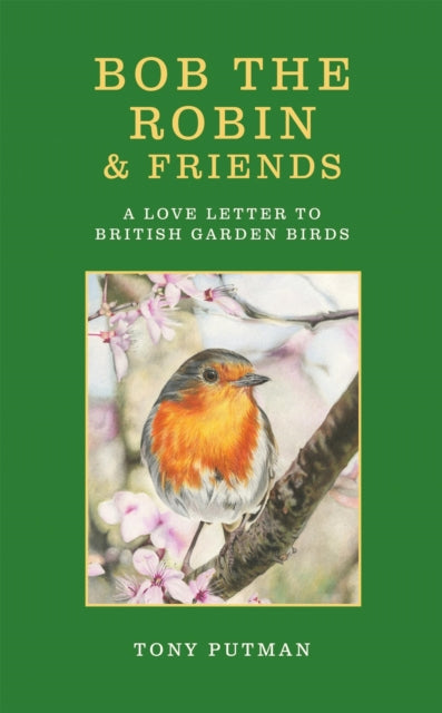 Bob the Robin & Friends : A Love Letter to British Garden Birds - 9781856756051