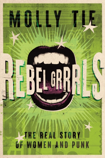 Rebel Grrrls : The Real Story of Women and Punk - 9781913172985