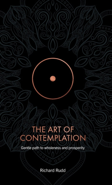 The Art of Contemplation : A Gentle Path to Wholeness and Prosperity - 9781913820145