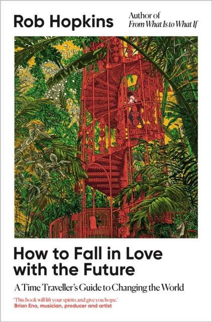 How to Fall in Love with the Future : A Time Traveller’s Guide to Changing the World - 9781915294517