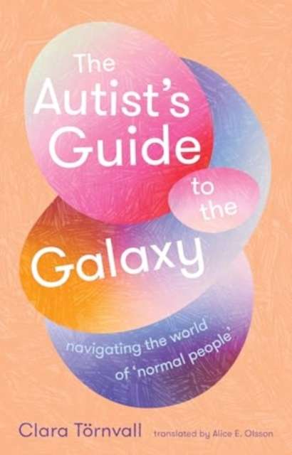 The Autist’s Guide to the Galaxy : navigating the world of ‘normal people’ - 9781915590879