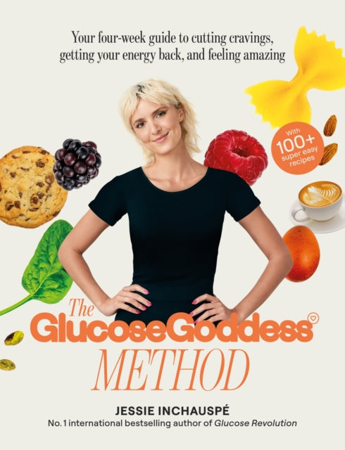 The Glucose Goddess Method : Your four-week guide to cutting cravings, getting your energy back, and feeling amazing. With 100+ super easy recipes - 9781915780003