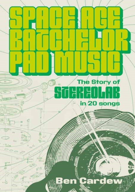 Space Age Batchelor Pad Music : The Story Of Stereolab In 20 Songs - 9781916829329