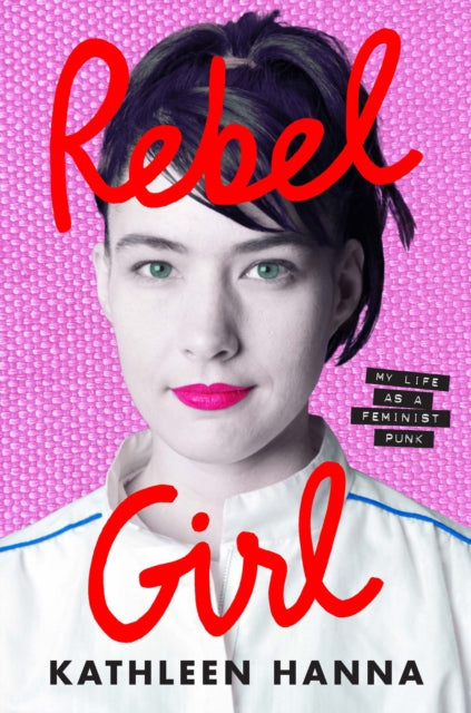 'Rebel Girl : My Life as a Feminist Punk' by Kathleen Hanna - Signed Edition (Paperback) - Publishes May 14th