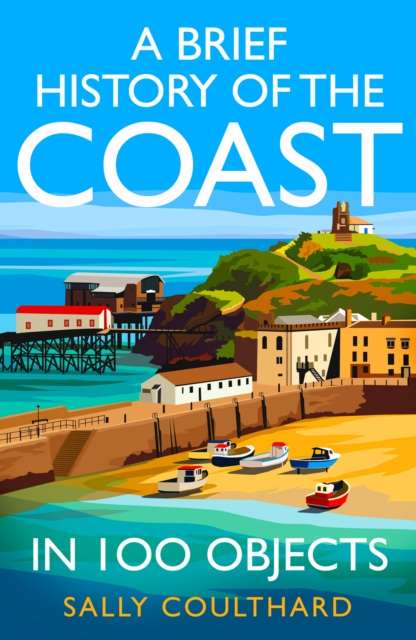 A Brief History of the Coast in 100 Objects - The Cleeve Bookshop