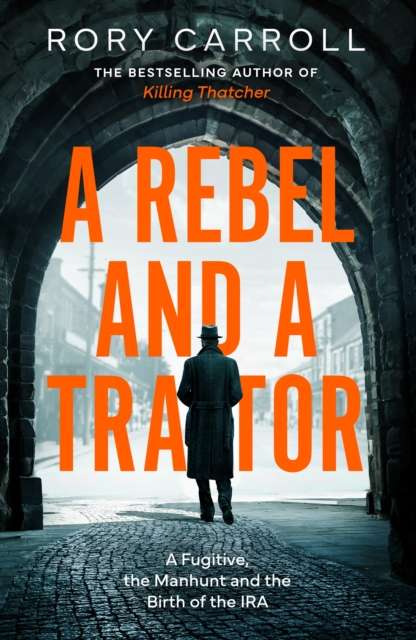 A Rebel and a Traitor : A Fugitive, the Manhunt and the Birth of the IRA - The Cleeve Bookshop