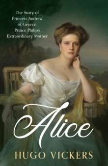 Alice : The Story of Princess Andrew of Greece - The Cleeve Bookshop