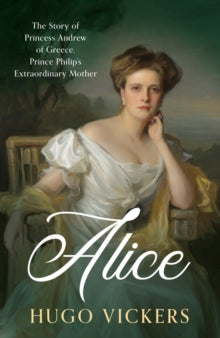 Alice : The Story of Princess Andrew of Greece - The Cleeve Bookshop