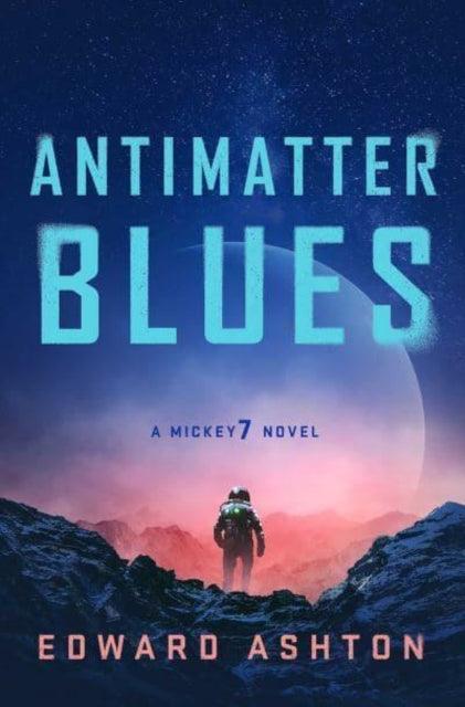 Antimatter Blues : A Mickey7 Novel - The Cleeve Bookshop
