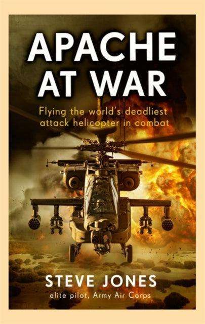 Apache at War : Inside the cockpit of the world's deadliest combat helicopter - The Cleeve Bookshop