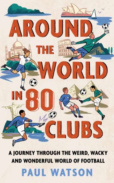 Around the World in 80 Clubs : A Journey Through the Weird, Wacky and Wonderful World of Football - The Cleeve Bookshop