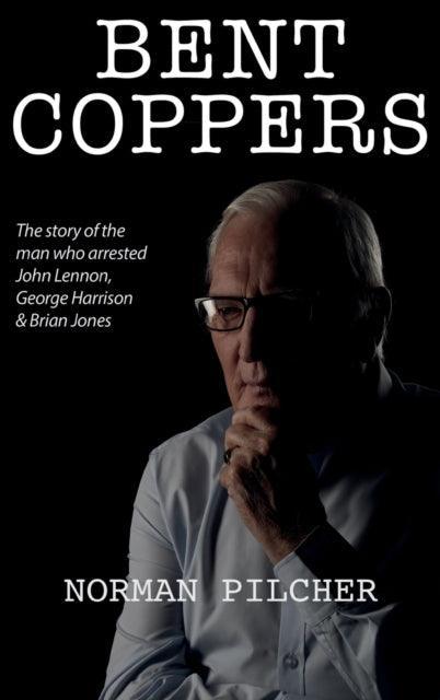 Bent Coppers : The Story of The Man Who Arrested John Lennon, George Harrison and Brian Jones - The Cleeve Bookshop