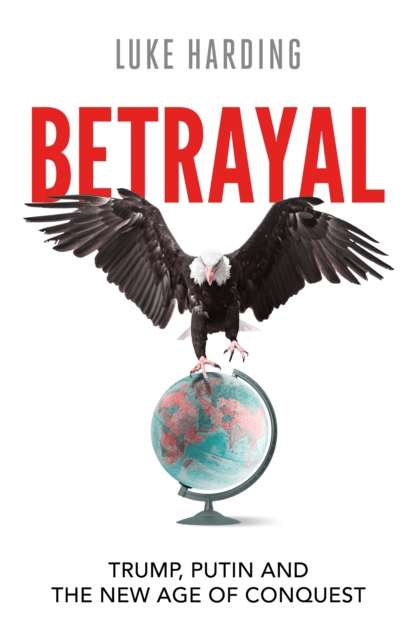 Betrayal : Trump, Putin and The New Age of Conquest - Signed Bookplate First Edition - The Cleeve Bookshop