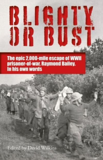 Blighty or Bust : The daring 2,000 mile escape of WWII prisoner of war, Raymond Bailey, in his own words - The Cleeve Bookshop