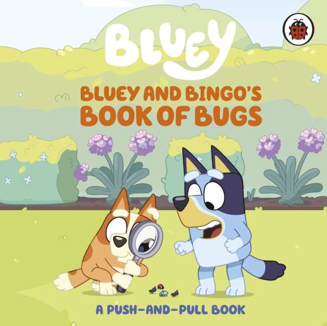 Bluey: Bluey and Bingo's Book of Bugs : Push-and-Pull Board Book - The Cleeve Bookshop