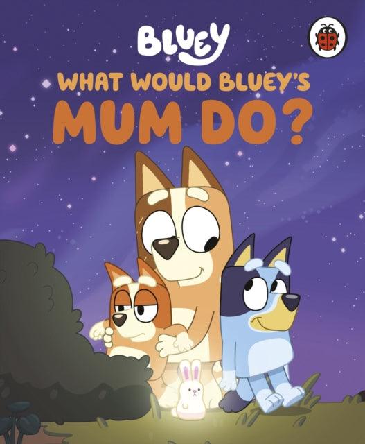 Bluey: What Would Bluey's Mum Do? - The Cleeve Bookshop