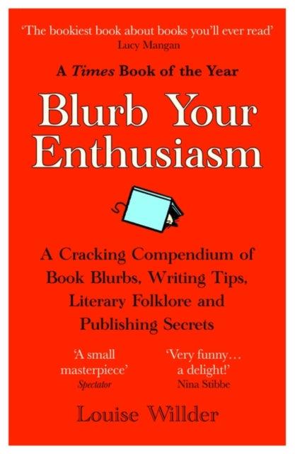 Blurb Your Enthusiasm : A Cracking Compendium of Book Blurbs, Writing Tips, Literary Folklore and Publishing Secrets - 9780861546169