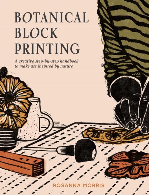 Botanical Block Printing : A Creative Step-by-Step Handbook to Make Art Inspired by Nature - 9780008607739