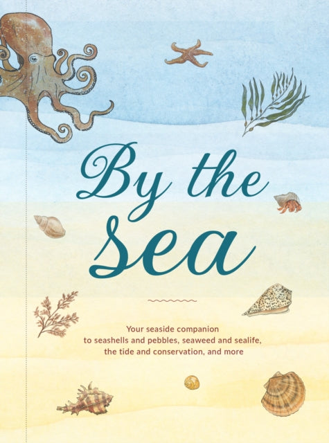 By the Sea : Your Coastline Companion, from Beautiful Beaches and Marine Miscellany, to Stunning Seashells, Seaweed, and Sealife - The Cleeve Bookshop