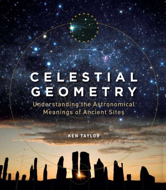 Celestial Geometry : Understanding the Astronomical Meanings of Ancient Sites - The Cleeve Bookshop