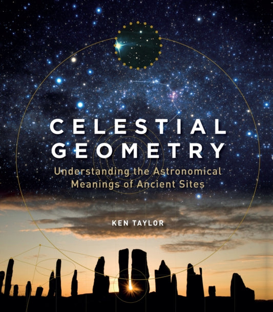 Celestial Geometry : Understanding the Astronomical Meanings of Ancient Sites - The Cleeve Bookshop