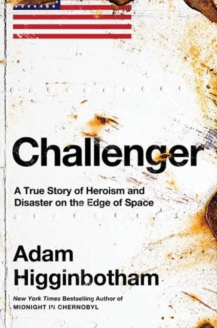 Challenger : A True Story of Heroism and Disaster on the Edge of Space - 9780241543696