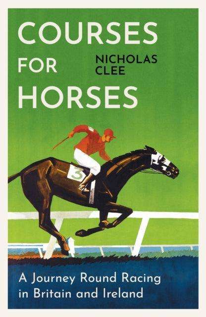Courses for Horses : A Journey Round Racing in Britain and Ireland - The Cleeve Bookshop