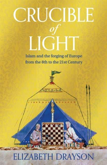 Crucible of Light : Islam and the forging of Europe from the 8th to the 21st Century - The Cleeve Bookshop