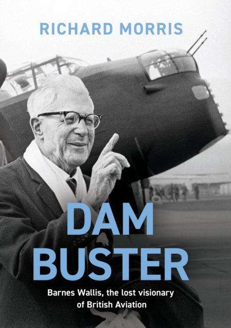 Dam Buster : Barnes Wallis, the Lost Visionary of British Aviation - The Cleeve Bookshop