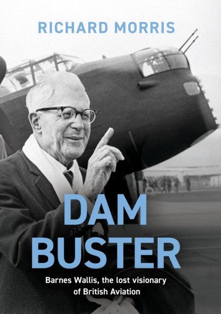 Dam Buster : Barnes Wallis, the Lost Visionary of British Aviation - The Cleeve Bookshop