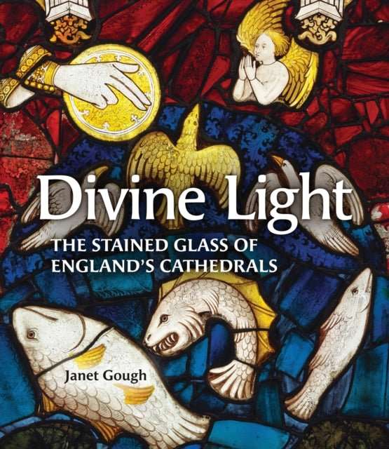 Divine Light : The Stained Glass of England's Cathedrals - The Cleeve Bookshop