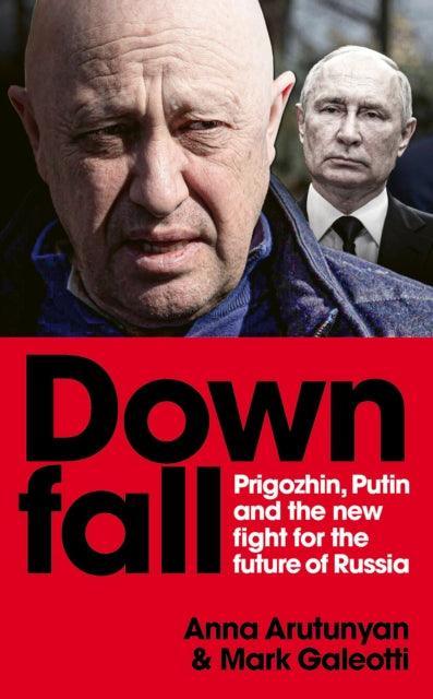 Downfall : Prigozhin, Putin, and the new fight for the future of Russia - The Cleeve Bookshop