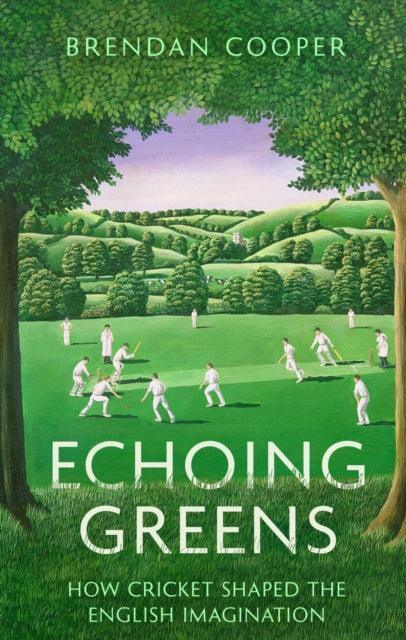 Echoing Greens : How Cricket Shaped the English Imagination - The Cleeve Bookshop