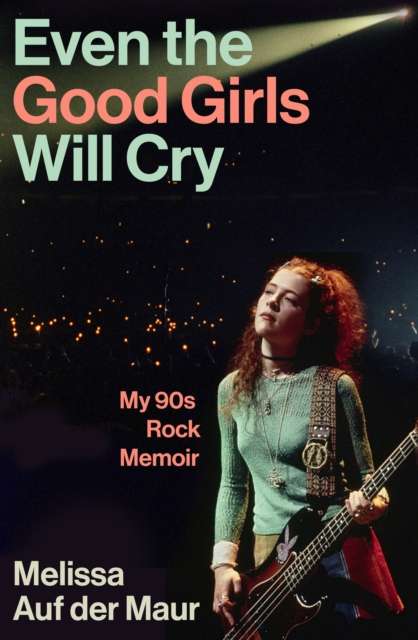 Even the Good Girls Will Cry : My ’90s Rock Memoir - Signed First Edition - The Cleeve Bookshop