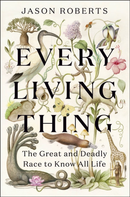 Every Living Thing : The Great and Deadly Race to Know All Life - The Cleeve Bookshop