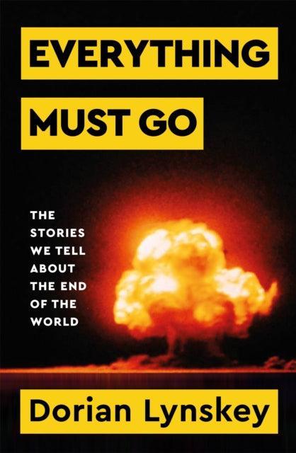 Everything Must Go : The Stories We Tell About The End of the World - The Cleeve Bookshop