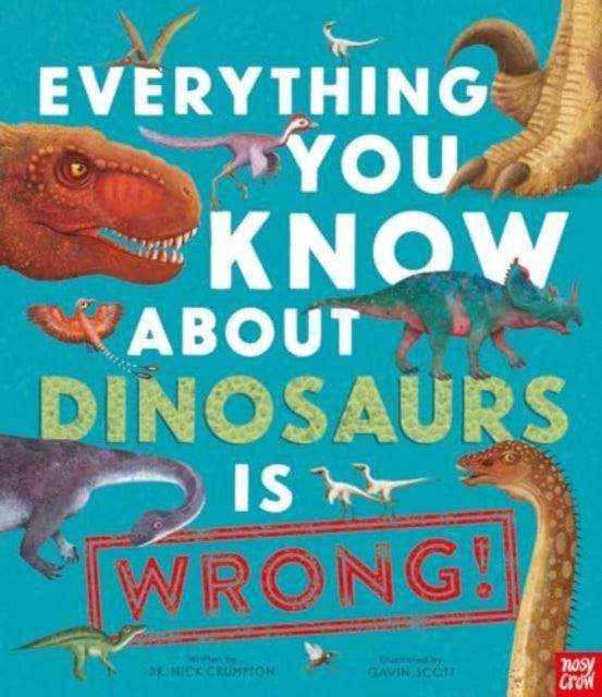 Everything You Know About Dinosaurs is Wrong! - The Cleeve Bookshop