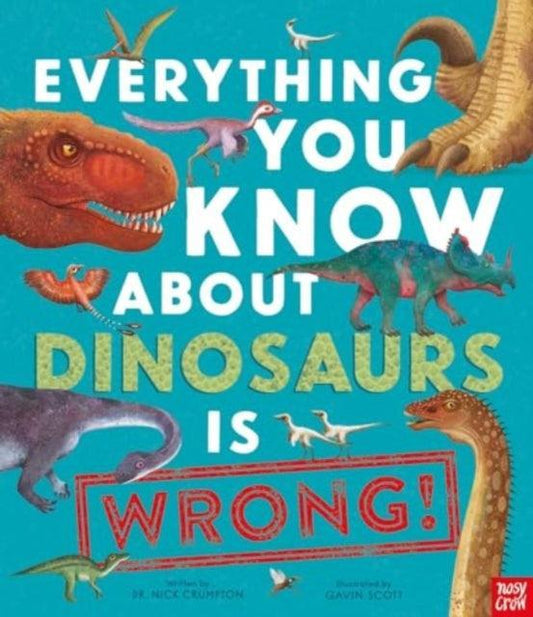 Everything You Know About Dinosaurs is Wrong! - The Cleeve Bookshop