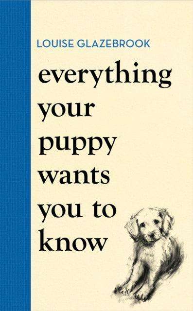 Everything Your Puppy Wants You to Know : The new compassionate guide to raising a happy puppy from the bestselling author - The Cleeve Bookshop