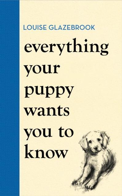 Everything Your Puppy Wants You to Know : The new compassionate guide to raising a happy puppy from the bestselling author - The Cleeve Bookshop