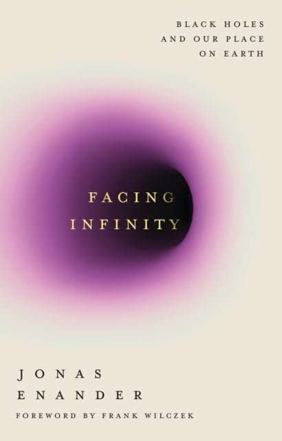 Facing Infinity : Black Holes and Our Place on Earth - The Cleeve Bookshop