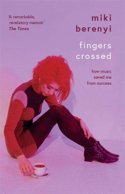 Fingers Crossed: How Music Saved Me from Success : Rough Trade Book of the Year - The Cleeve Bookshop