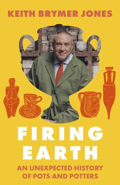 Firing Earth : An Unexpected History of Pots and Potters - Signed First Edition - The Cleeve Bookshop